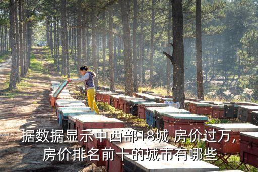 據(jù)數(shù)據(jù)顯示中西部18城 房?jī)r(jià)過萬(wàn), 房?jī)r(jià)排名前十的城市有哪些