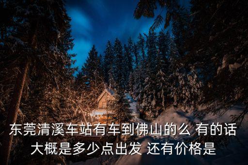 東莞清溪至佛山西，東莞清溪怎么坐車(chē)到佛山西樵