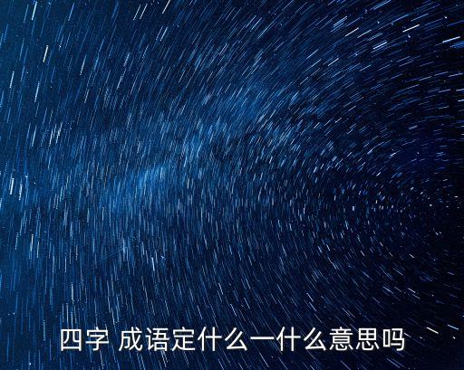 四字 成語定什么一什么意思嗎