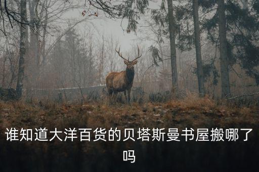 貝塔斯曼在深圳，誰知道大洋百貨的貝塔斯曼書屋搬哪了嗎