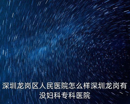 深圳龍崗區(qū)公立醫(yī)院，深圳市龍崗區(qū)有哪些醫(yī)院