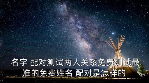 名字配對(duì),名字測(cè)試配對(duì)婚姻緣分