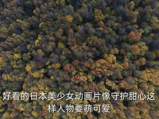 好看的日本美少女動畫片像守護甜心這樣人物要萌可愛