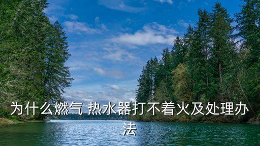為什么燃?xì)?熱水器打不著火及處理辦法