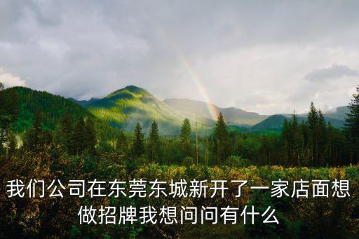 我們公司在東莞東城新開了一家店面想做招牌我想問問有什么
