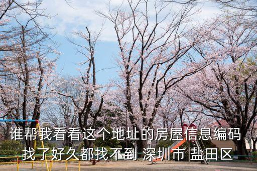 誰幫我看看這個地址的房屋信息編碼 找了好久都找不到 深圳市 鹽田區