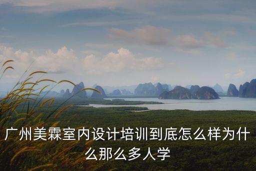 廣州美霖室內(nèi)設(shè)計培訓(xùn)到底怎么樣為什么那么多人學(xué)