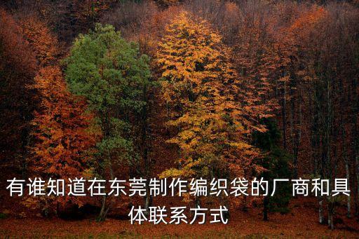 東莞厚街勝達包裝有限公司，有誰知道在東莞制作編織袋的廠商和具體聯系方式
