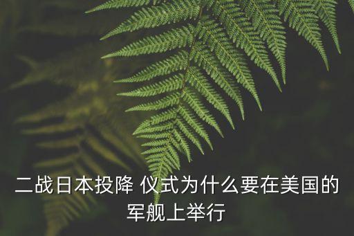 二戰日本投降 儀式為什么要在美國的軍艦上舉行