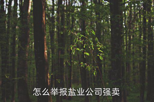 怎么舉報(bào)鹽業(yè)公司強(qiáng)賣