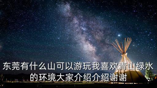 東莞有什么山可以游玩我喜歡青山綠水的環境大家介紹介紹謝謝
