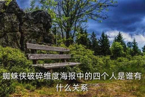 蜘蛛俠海報，蜘蛛俠破碎維度海報中的四個人是誰有什么關系