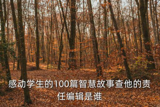 感動學生的100篇智慧故事查他的責任編輯是誰