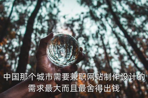中國(guó)那個(gè)城市需要兼職網(wǎng)站制作設(shè)計(jì)的需求最大而且最舍得出錢