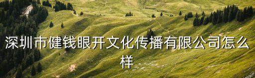 深圳市健錢眼開文化傳播有限公司怎么樣