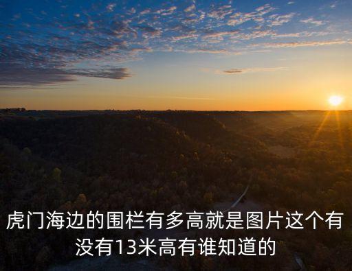 東莞跨欄桿圖片大全，虎門海邊的圍欄有多高就是圖片這個有沒有13米高有誰知道的