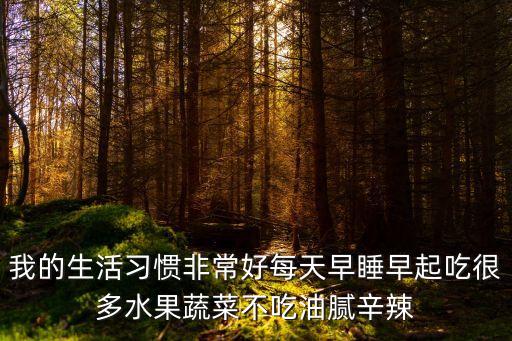 我的生活習慣非常好每天早睡早起吃很多水果蔬菜不吃油膩辛辣