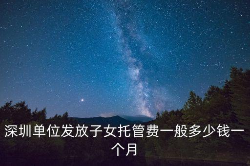 深圳單位發放子女托管費一般多少錢一個月