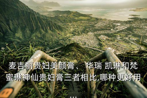 麥吉麗貴婦美顏膏、 華瑞 凱琳和梵蜜琳神仙貴婦膏三者相比,哪種更好用...