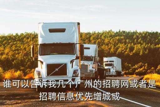 誰可以告訴我幾個廣州的招聘網或者是招聘信息優先增城或