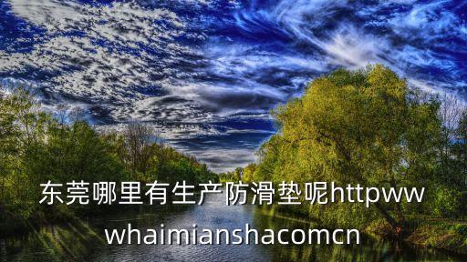 東莞哪里有生產防滑墊呢httpwwwhaimianshacomcn