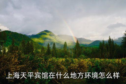 上海天平賓館在什么地方環境怎么樣