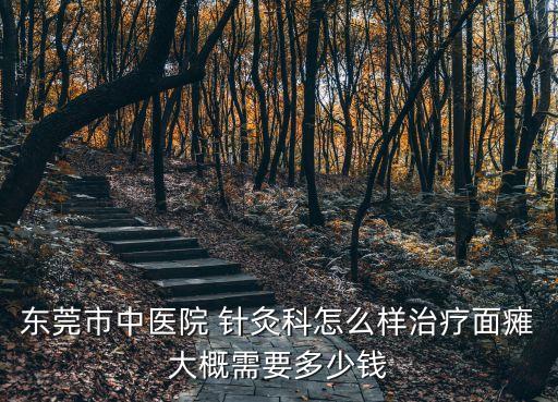 東莞市中醫院 針灸科怎么樣治療面癱大概需要多少錢