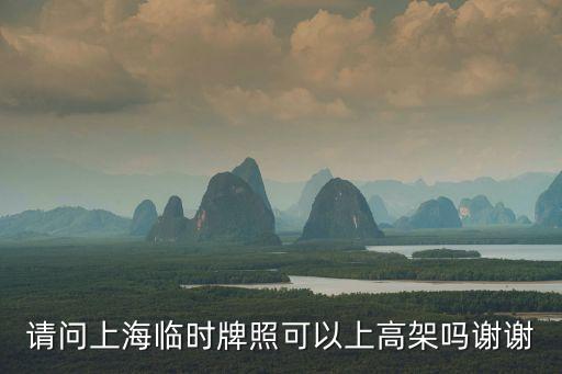 臨時牌照能開上海市區高架嗎，上海臨牌能上高架嗎