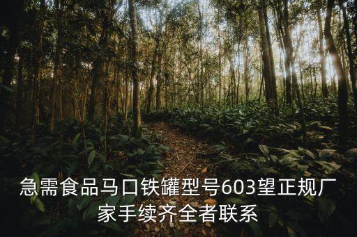 急需食品馬口鐵罐型號603望正規廠家手續齊全者聯系