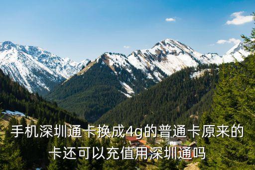 手機深圳通卡換成4g的普通卡原來的卡還可以充值用深圳通嗎