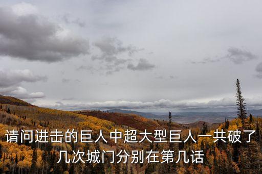 請問進擊的巨人中超大型巨人一共破了幾次城門分別在第幾話