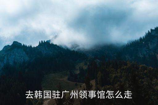 去韓國駐廣州領事館怎么走