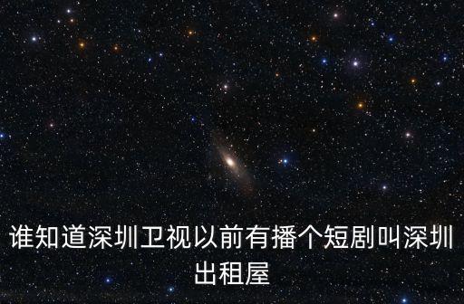 深圳出租房許建全集，誰知道深圳衛(wèi)視以前有播個(gè)短劇叫深圳出租屋