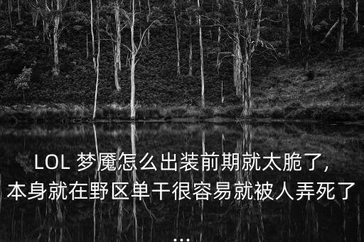 LOL 夢魘怎么出裝前期就太脆了,本身就在野區單干很容易就被人弄死了...
