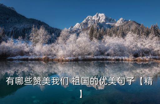 有哪些贊美我們 祖國的優美句子【精】