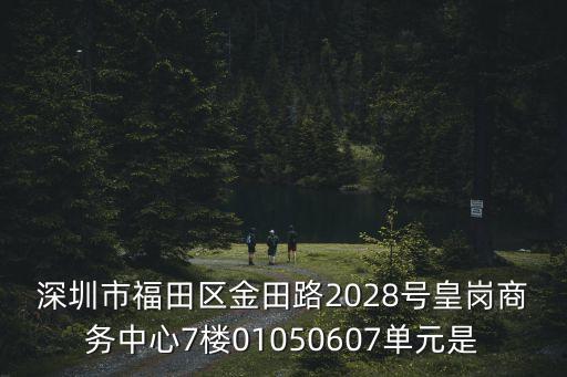 深圳市旭源達木業，深圳市福田區金田路2028號皇崗商務中心7樓01050607單元是