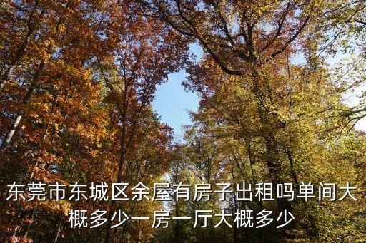 東莞市東城區余屋有房子出租嗎單間大概多少一房一廳大概多少