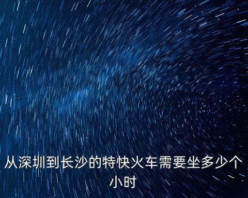 深圳做火車到長(zhǎng)沙多久，從深圳羅湖坐火車到長(zhǎng)沙得多長(zhǎng)時(shí)間