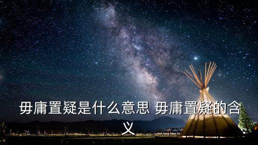  毋庸置疑是什么意思 毋庸置疑的含義