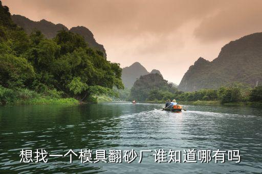 想找一個(gè)模具翻砂廠誰知道哪有嗎