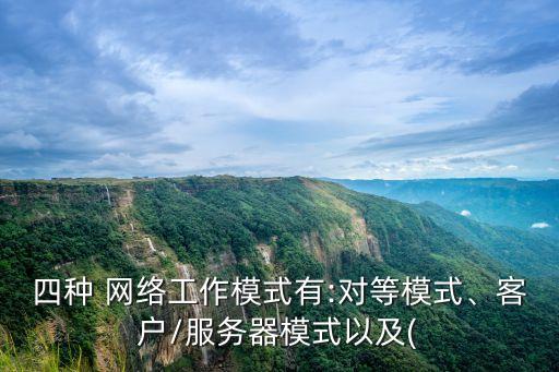 四種 網絡工作模式有:對等模式、客戶/服務器模式以及(