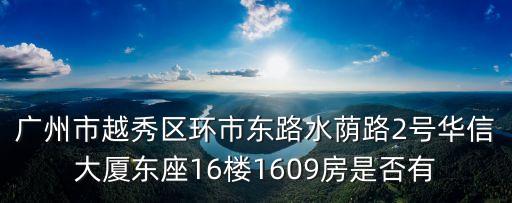 廣州市越秀區環市東路水蔭路2號華信大廈東座16樓1609房是否有