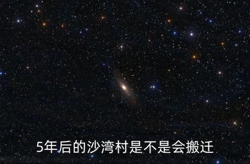 5年后的沙灣村是不是會搬遷