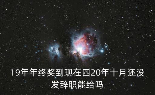 深圳龍崗區19年年終獎還沒發，19年年終獎到現在四20年十月還沒發辭職能給嗎