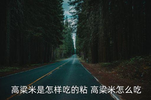 高粱怎么吃,關于高粱米你必須知道的5件事】