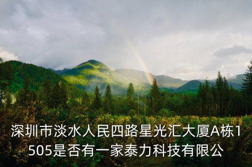 深圳市淡水人民四路星光匯大廈A棟1505是否有一家泰力科技有限公
