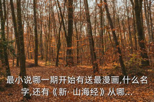 最小說哪一期開始有送最漫畫,什么名字,還有《新· 山海經》從哪...