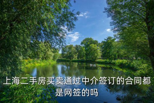 上海二手房買賣通過中介簽訂的合同都是網簽的嗎