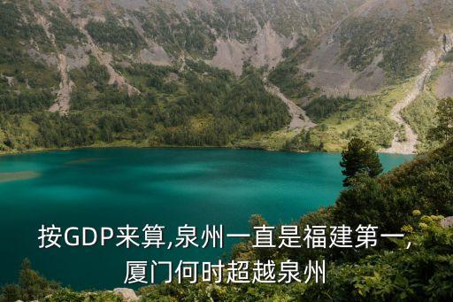 按GDP來算,泉州一直是福建第一,廈門何時超越泉州