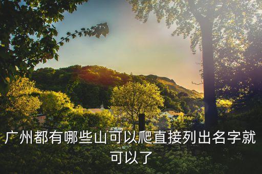 廣州都有哪些山可以爬直接列出名字就可以了